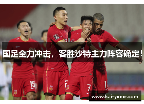 国足全力冲击，客胜沙特主力阵容确定！
